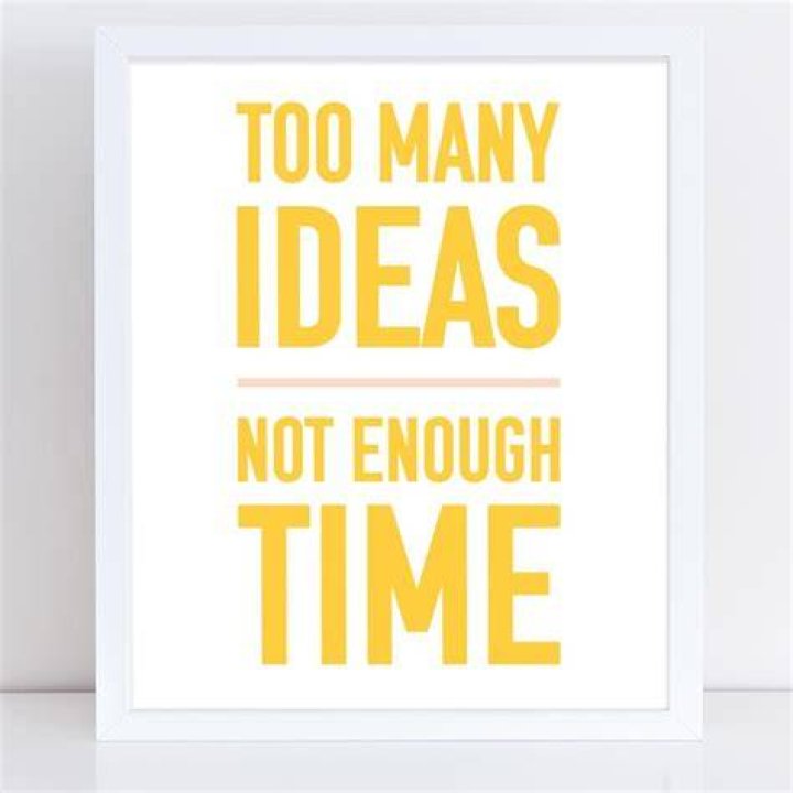 What do you do when you have too many ideas Not enough time?