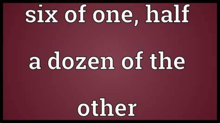 What does 6 to 1 half a dozen to the other mean?